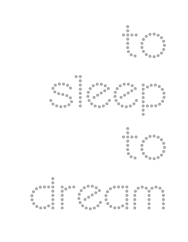 to 
sleep 
to 
dream